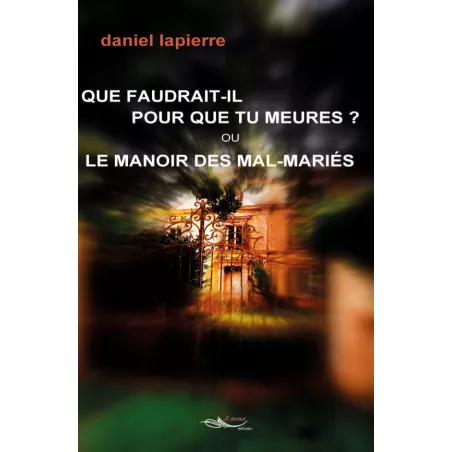 Que faudrait-il pour que tu meures ? ou  Le manoir des mal-mariés